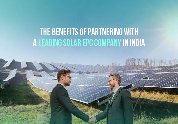 Benefits of Partnering with a Leading Solar EPC Company